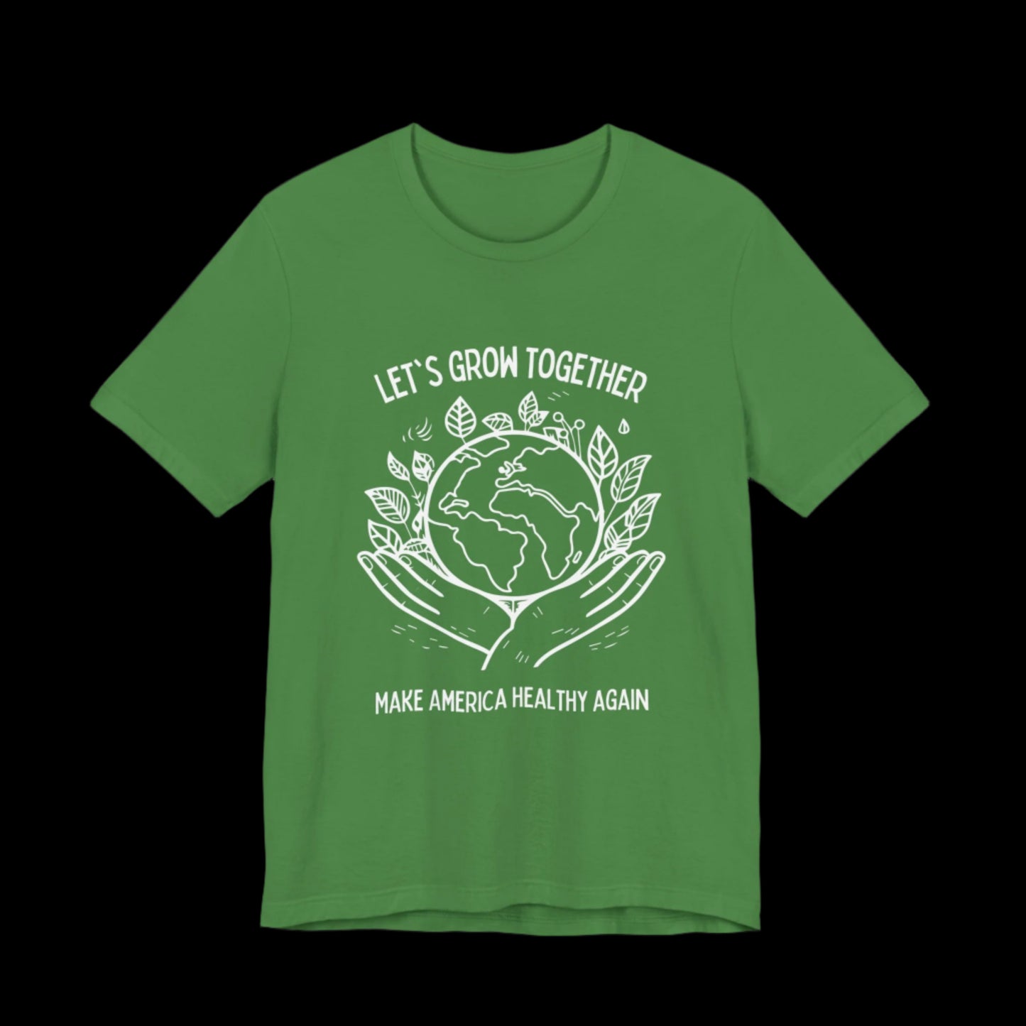 a leaf green unisex cotton shirt with a white graphic of a pair of hands holding the earth. In the background leaves surround, above and below the text LET"S GROW TOGETHER and MAKE AMERICA HEALTHY AGAIN