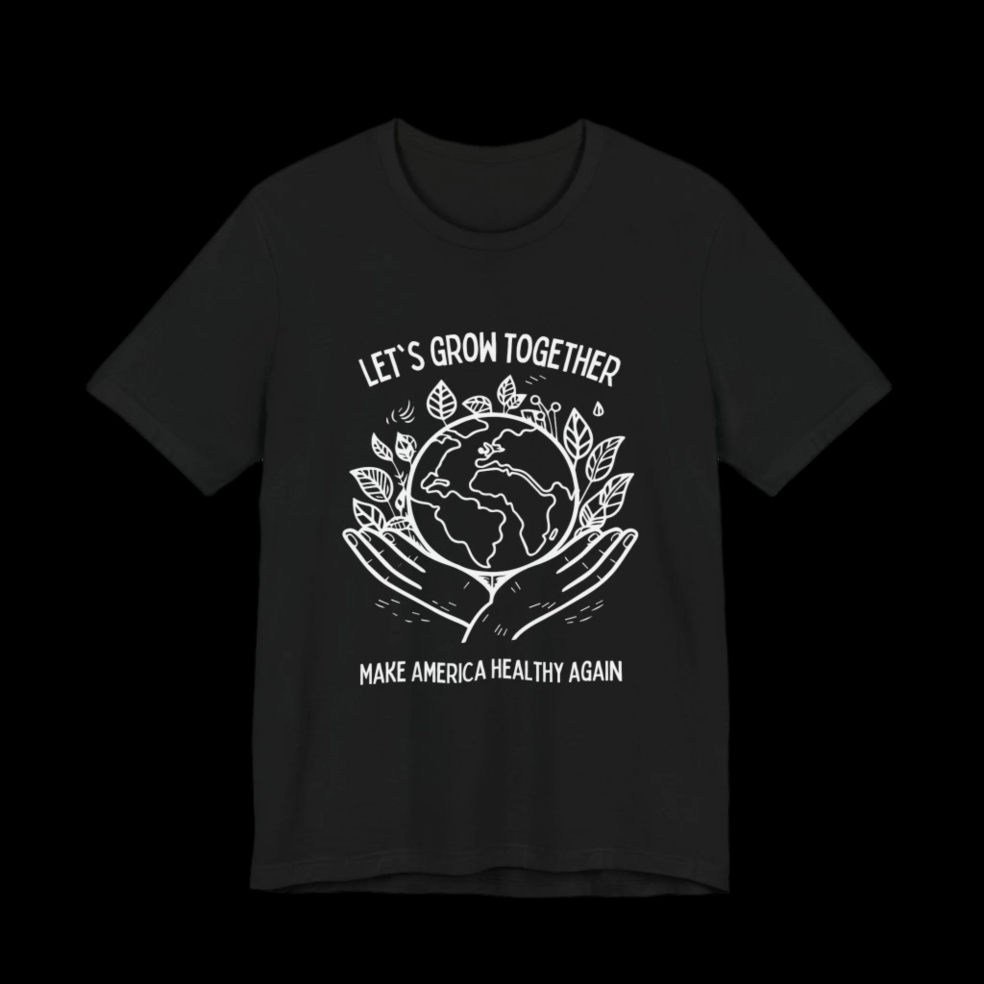 a black unisex cotton shirt with a white graphic of a pair of hands holding the earth. In the background are leaves, above and below read LET"S GROW TOGETHER and MAKE AMERICA HEALTHY AGAIN